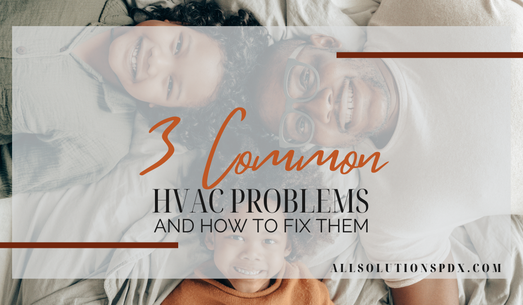 3 Common HVAC Problems and How to Fix Them